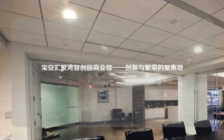 宝安汇聚湾智创园商业楼——创新与繁荣的聚集地