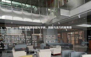 航城创新创业园写字间，创新与活力的聚集地