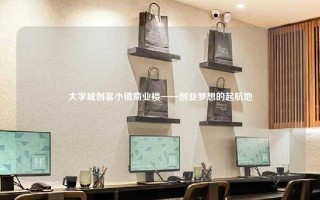 大学城创客小镇商业楼——创业梦想的起航地