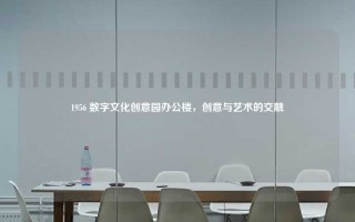 1956 数字文化创意园办公楼，创意与艺术的交融