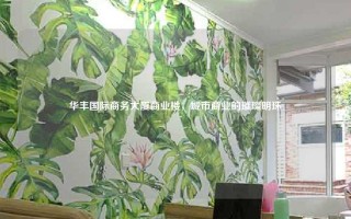 华丰国际商务大厦商业楼，城市商业的璀璨明珠