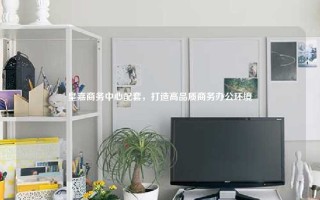 皇嘉商务中心配套，打造高品质商务办公环境