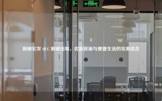 探秘宏发 QCC 前城出租，优质房源与便捷生活的完美结合