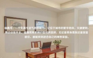 福鑫苑，一个充满生活气息的地方。它位于城市的繁华地段，交通便利，周边设施齐全。福鑫苑有多种户型可供选择，无论是单身贵族还是家庭居住，都能找到适合自己的理想家园。