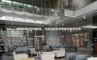 润海创客写字间租赁，为您的创业梦想提供最佳空间