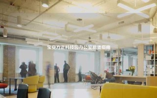 宝安方正科技园办公室租赁指南