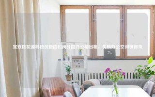 宝安桃花源科技创新园松岗分园办公楼出租，优质办公空间等你来