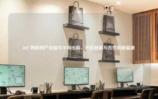 IOT 物联网产业园写字间出租，开启创新与合作的新篇章