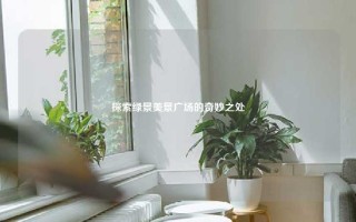 探索绿景美景广场的奇妙之处