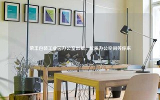 荣丰包装工业园办公室出租，优质办公空间等你来