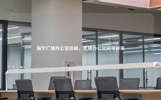 海宁广场办公室出租，优质办公空间等你来