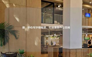 御璟中心写字楼租赁，打造理想办公空间