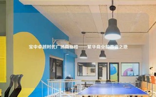 宝中卓越时代广场商业楼——繁华商业的首选之地