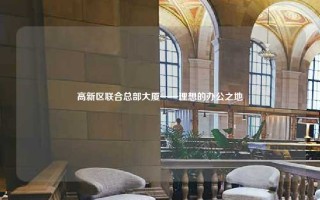 高新区联合总部大厦——理想的办公之地