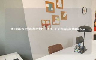 博士后在线生命科学产业园商业楼，开启创新与发展的新纪元