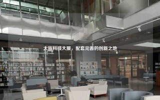 大族科技大厦，配套完善的创新之地