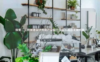 探索二元桥深港设计创意产业园办公室出租的无限可能