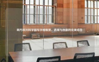 同方科兴科学园写字楼租赁，选择与创新的完美结合