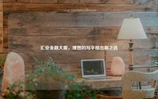 汇业金融大厦，理想的写字楼出租之选