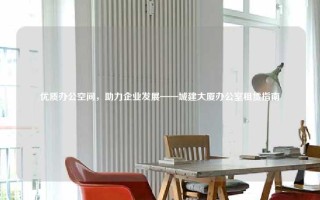 优质办公空间，助力企业发展——城建大厦办公室租赁指南