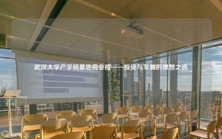 武汉大学产学研基地商业楼——投资与发展的理想之选