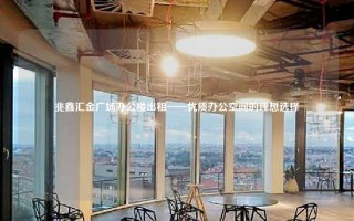 兆鑫汇金广场办公楼出租——优质办公空间的理想选择