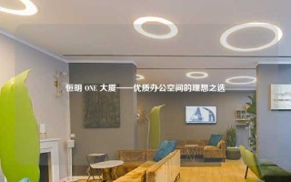 恒明 ONE 大厦——优质办公空间的理想之选