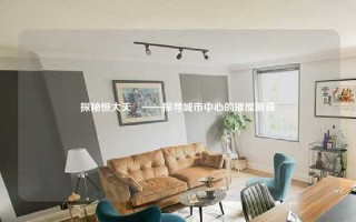 探秘恒大天璟——探寻城市中心的璀璨明珠