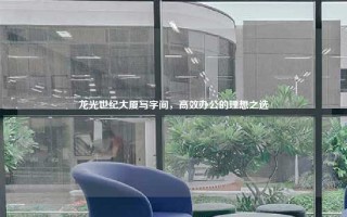 龙光世纪大厦写字间，高效办公的理想之选
