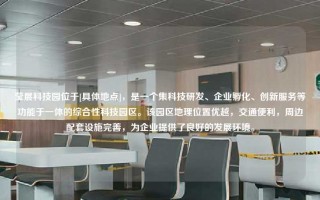 莹展科技园位于[具体地点]，是一个集科技研发、企业孵化、创新服务等功能于一体的综合性科技园区。该园区地理位置优越，交通便利，周边配套设施完善，为企业提供了良好的发展环境。