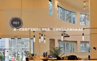 新一代信息产业园办公楼租赁，引领创新与发展的新选择