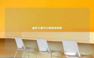 福华大厦办公楼租赁指南