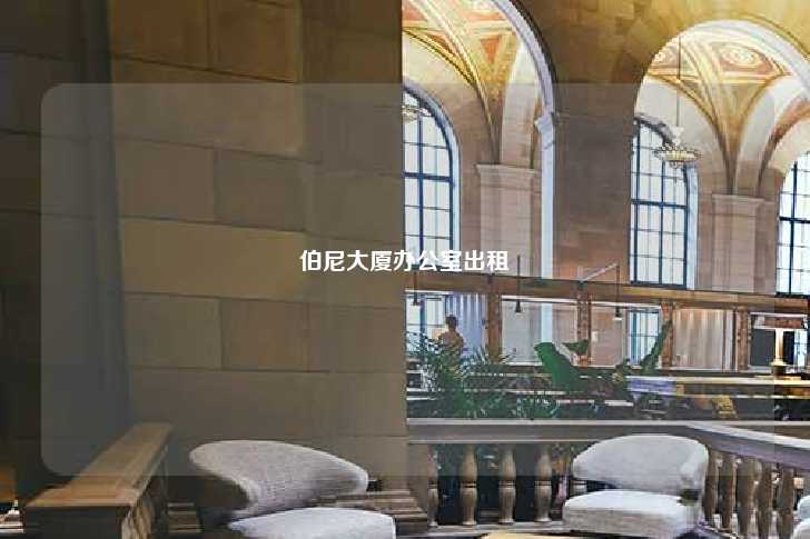 伯尼大厦办公室出租-第1张图片-写字楼租售网