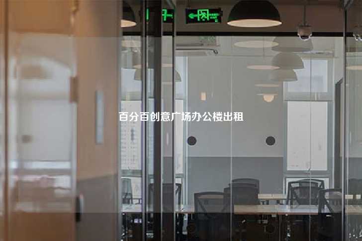 百分百创意广场办公楼出租-第1张图片-写字楼租售网