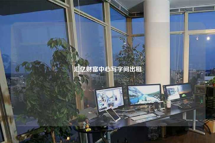 汇亿财富中心写字间出租-第1张图片-写字楼租售网