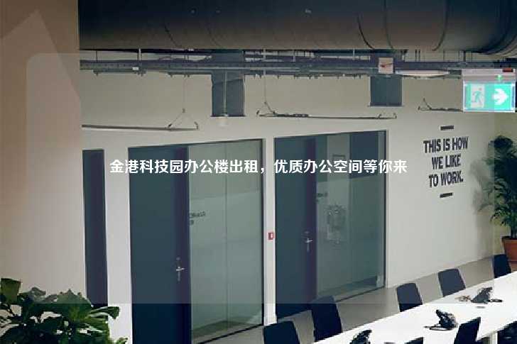 金港科技园办公楼出租，优质办公空间等你来-第1张图片-写字楼租售网