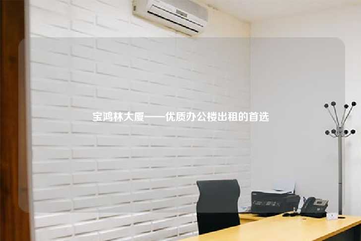 宝鸿林大厦——优质办公楼出租的首选-第1张图片-写字楼租售网
