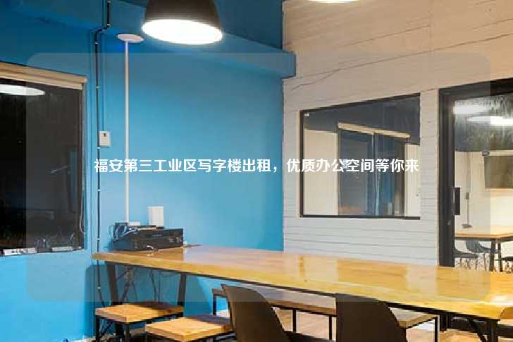 福安第三工业区写字楼出租，优质办公空间等你来-第1张图片-写字楼租售网