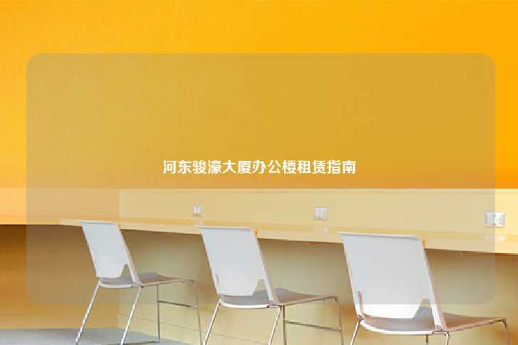 河东骏濠大厦办公楼租赁指南-第1张图片-写字楼租售网