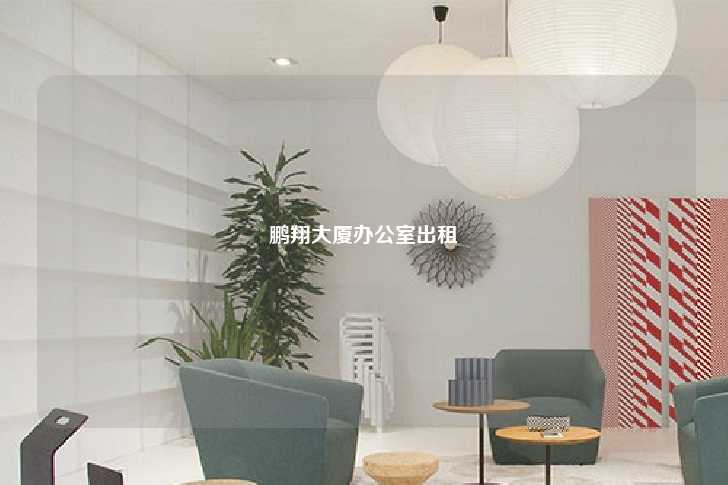 鹏翔大厦办公室出租-第1张图片-写字楼租售网