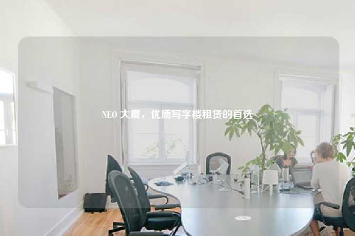 NEO 大厦，优质写字楼租赁的首选-第1张图片-写字楼租售网