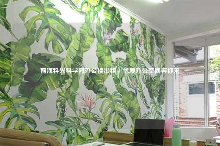 前海科兴科学园办公楼出租，优质办公空间等你来-第1张图片-写字楼租售网