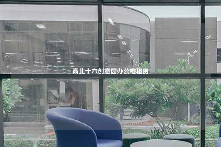 高北十六创意园办公楼租赁-第1张图片-写字楼租售网