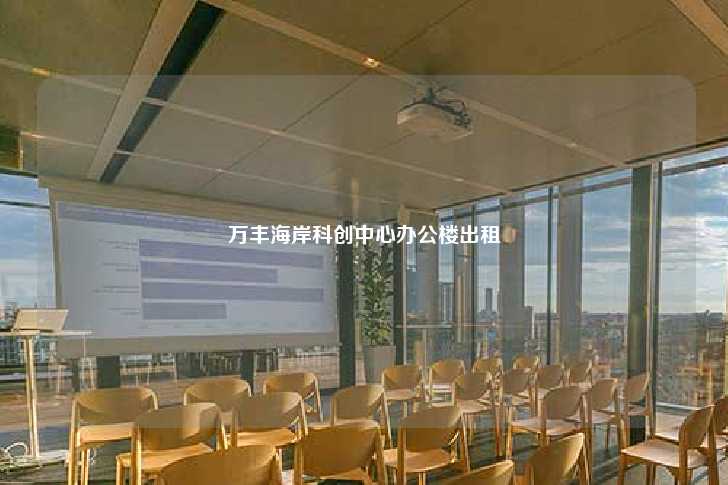 万丰海岸科创中心办公楼出租-第1张图片-写字楼租售网