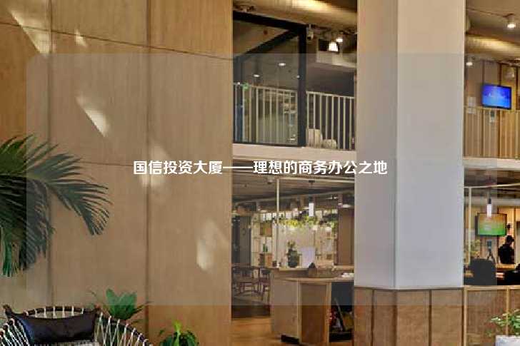 国信投资大厦——理想的商务办公之地-第1张图片-写字楼租售网