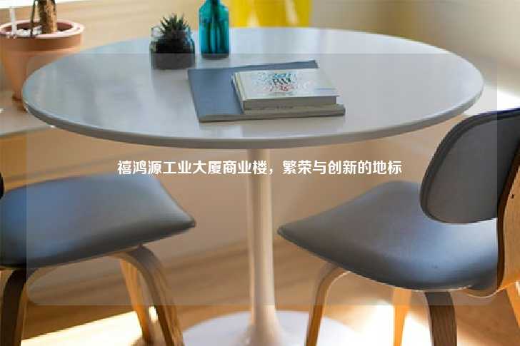 禧鸿源工业大厦商业楼,繁荣与创新的地标-第1张图片-写字楼租售网 禧鸿源工业大厦商业楼,繁荣与创新的地标-第1张图片-写字楼租售网