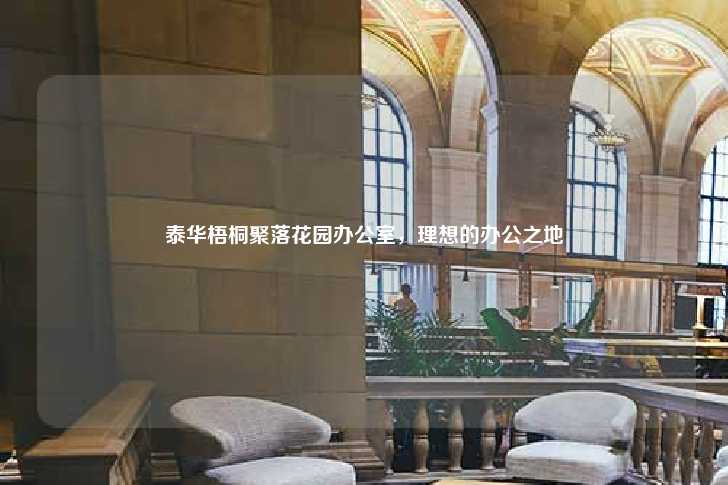 泰华梧桐聚落花园办公室，理想的办公之地-第1张图片-写字楼租售网