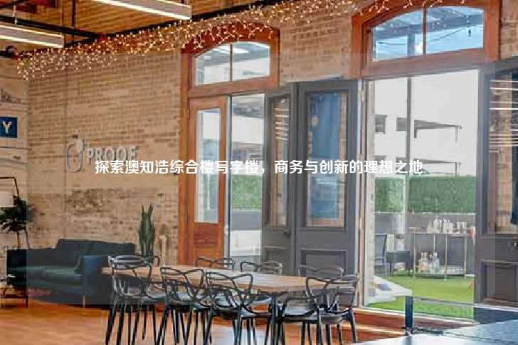 探索澳知浩综合楼写字楼，商务与创新的理想之地-第1张图片-写字楼租售网