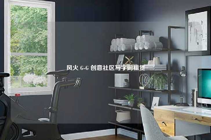 风火 G-G 创意社区写字间租赁-第1张图片-写字楼租售网