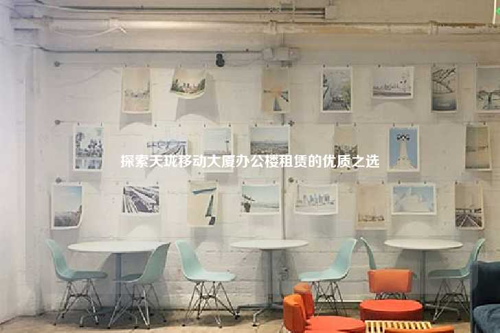 探索天珑移动大厦办公楼租赁的优质之选-第1张图片-写字楼租售网